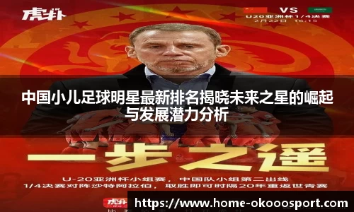 中国小儿足球明星最新排名揭晓未来之星的崛起与发展潜力分析